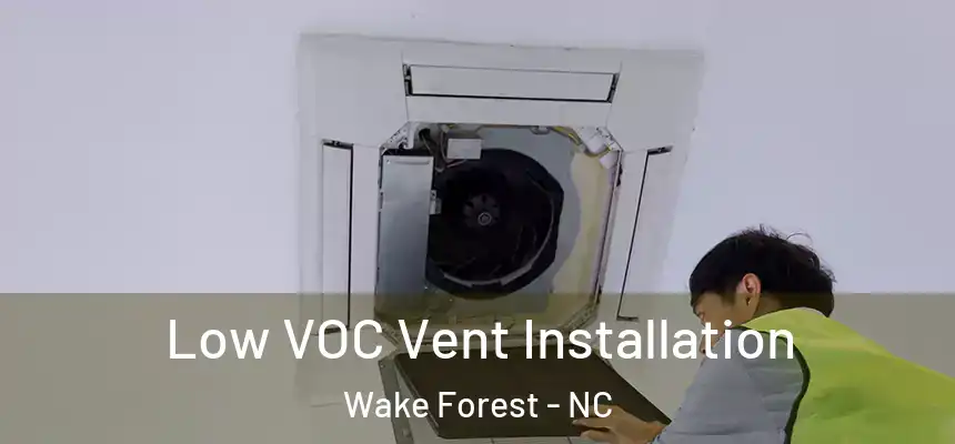  Low VOC Vent Installation Wake Forest - NC