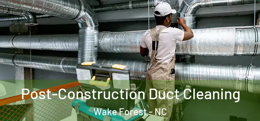  Post-Construction Duct Cleaning Wake Forest - NC
